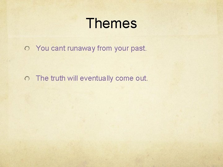 Themes You cant runaway from your past. The truth will eventually come out. 