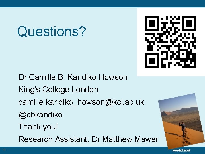 Questions? Dr Camille B. Kandiko Howson King’s College London camille. kandiko_howson@kcl. ac. uk @cbkandiko