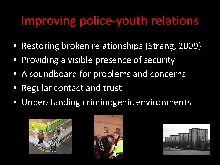 Improving police-youth relations • • • Restoring broken relationships (Strang, 2009) Providing a visible