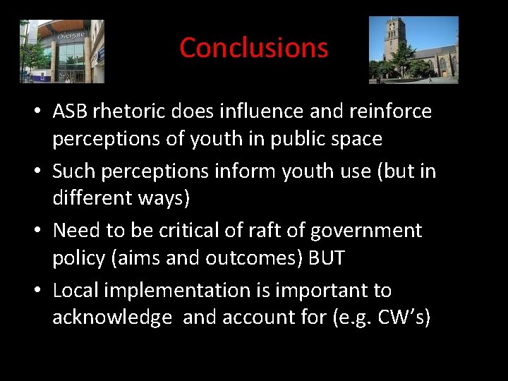 Conclusions • ASB rhetoric does influence and reinforce perceptions of youth in public space