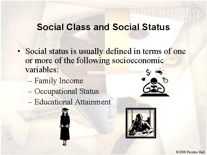 Social Class and Social Status • Social status is usually defined in terms of