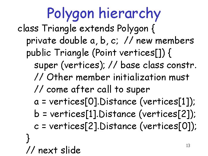 Polygon hierarchy class Triangle extends Polygon { private double a, b, c; // new