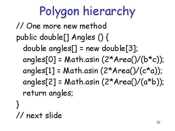 Polygon hierarchy // One more new method public double[] Angles () { double angles[]