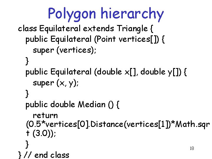 Polygon hierarchy class Equilateral extends Triangle { public Equilateral (Point vertices[]) { super (vertices);