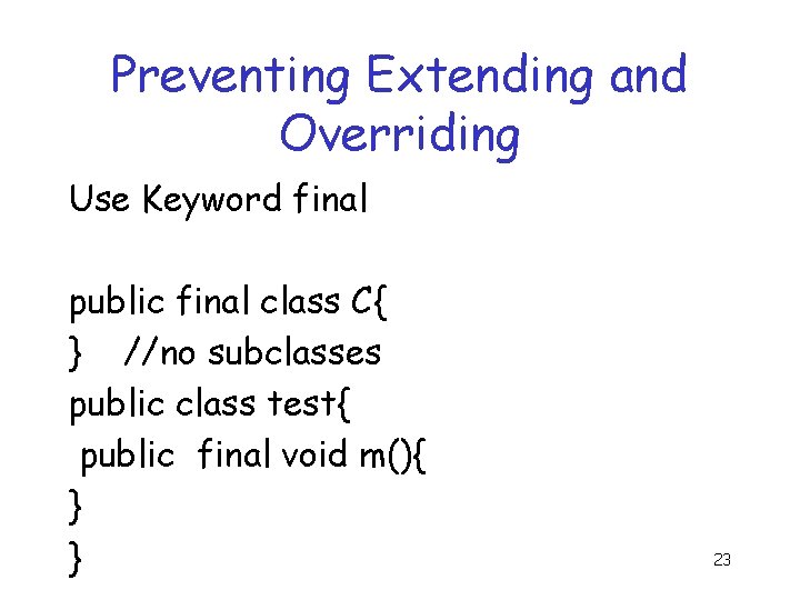 Preventing Extending and Overriding Use Keyword final public final class C{ } //no subclasses