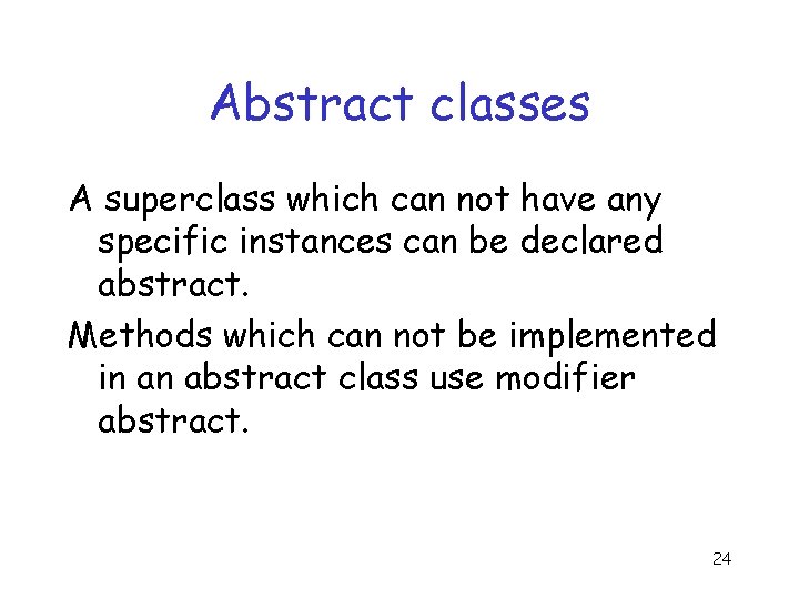 Abstract classes A superclass which can not have any specific instances can be declared