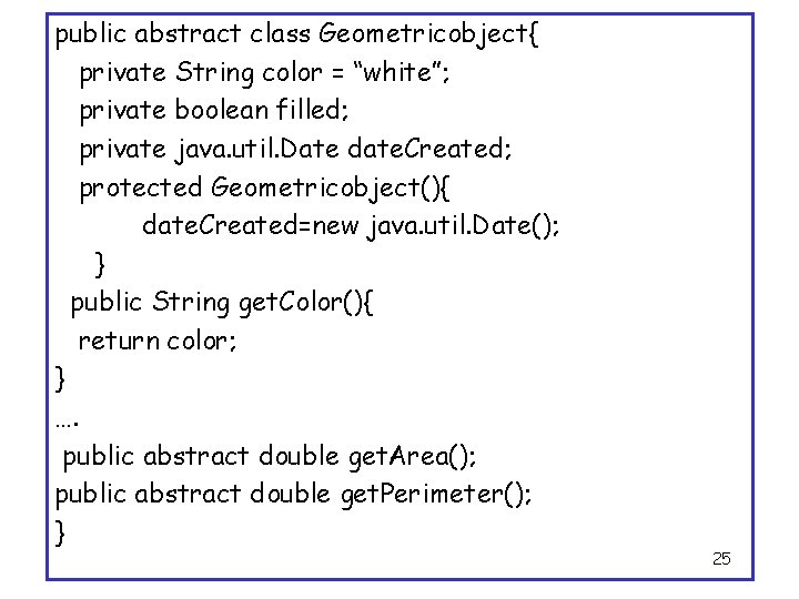 public abstract class Geometricobject{ private String color = “white”; private boolean filled; private java.