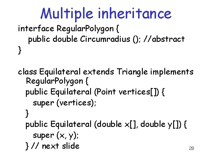 Multiple inheritance interface Regular. Polygon { public double Circumradius (); //abstract } class Equilateral