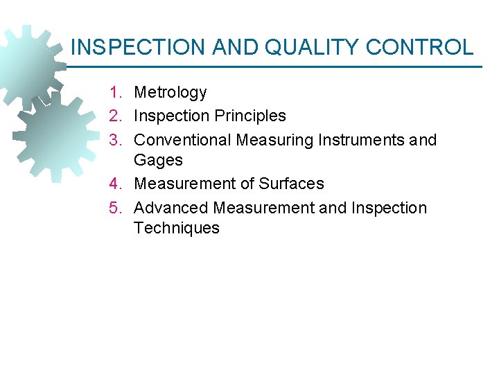 INSPECTION AND QUALITY CONTROL 1. Metrology 2. Inspection Principles 3. Conventional Measuring Instruments and