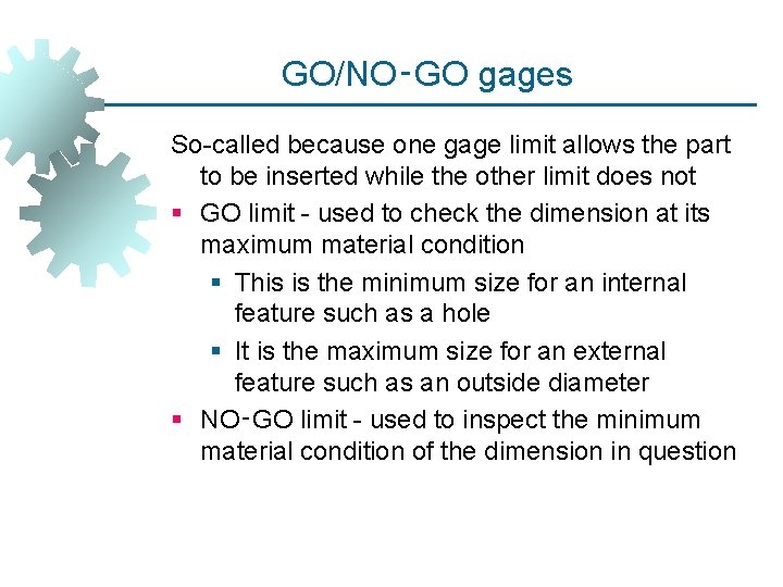GO/NO‑GO gages So-called because one gage limit allows the part to be inserted while