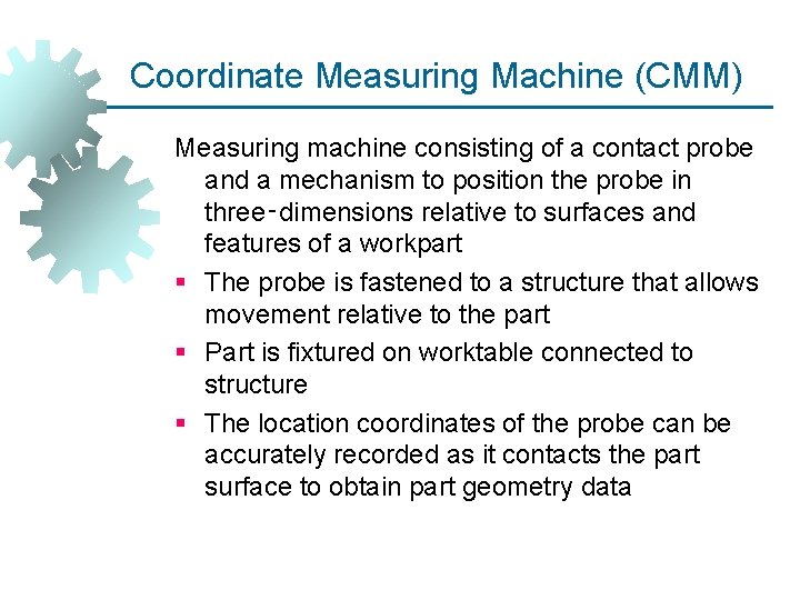Coordinate Measuring Machine (CMM) Measuring machine consisting of a contact probe and a mechanism