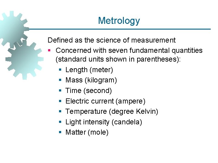 Metrology Defined as the science of measurement § Concerned with seven fundamental quantities (standard