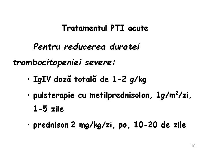 Tratamentul PTI acute Pentru reducerea duratei trombocitopeniei severe: • Ig. IV doză totală de