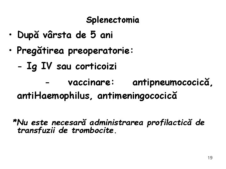 Splenectomia • După vârsta de 5 ani • Pregătirea preoperatorie: - Ig IV sau