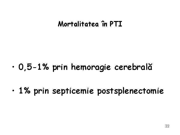 Mortalitatea în PTI • 0, 5 -1% prin hemoragie cerebrală • 1% prin septicemie