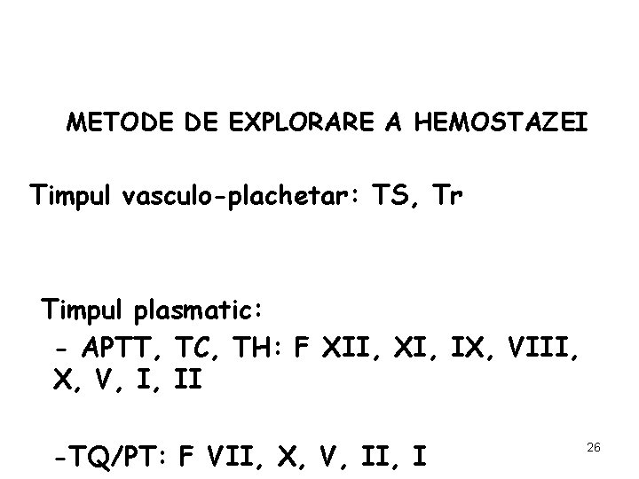 METODE DE EXPLORARE A HEMOSTAZEI Timpul vasculo-plachetar: TS, Tr Timpul plasmatic: - APTT, TC,