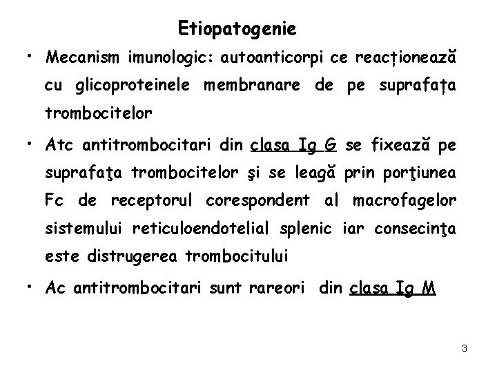 Etiopatogenie • Mecanism imunologic: autoanticorpi ce reacționează cu glicoproteinele membranare de pe suprafața trombocitelor