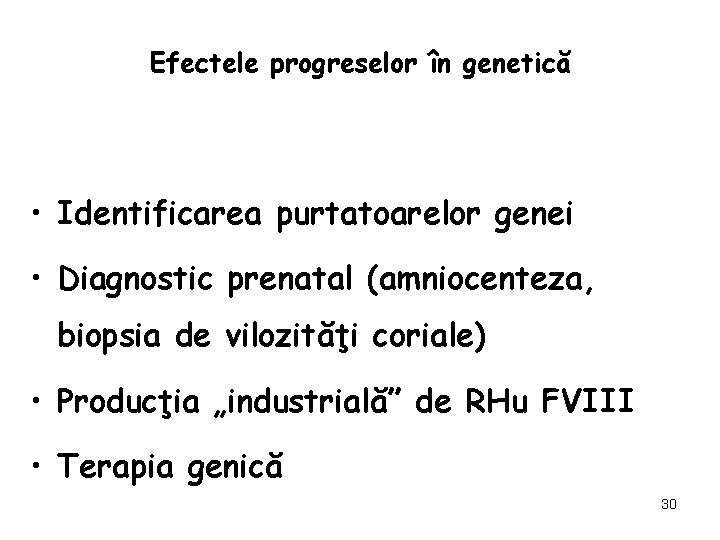 Efectele progreselor în genetică • Identificarea purtatoarelor genei • Diagnostic prenatal (amniocenteza, biopsia de