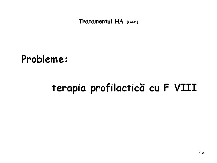 Tratamentul HA (cont. ) Probleme: terapia profilactică cu F VIII 46 