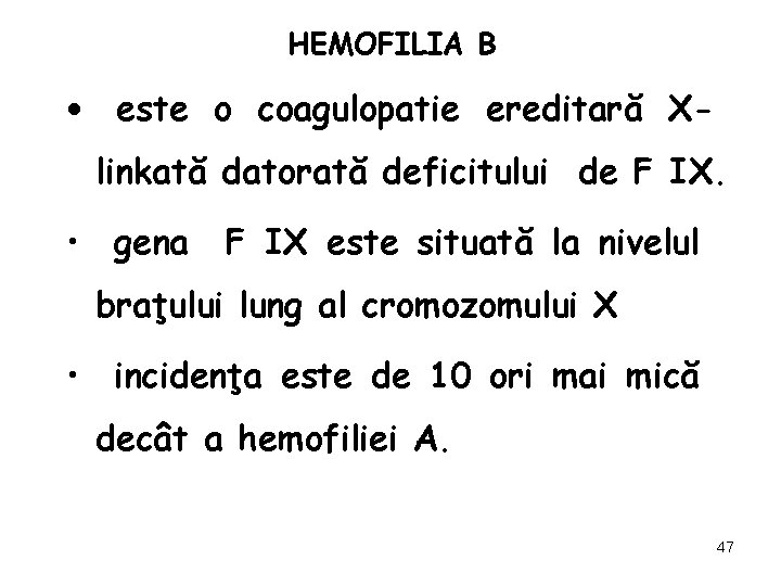 HEMOFILIA B • este o coagulopatie ereditară Xlinkată datorată deficitului de F IX. •