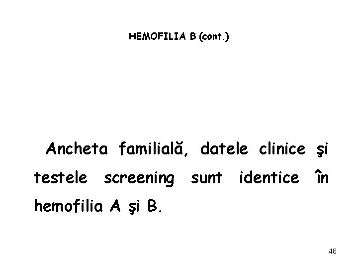 HEMOFILIA B (cont. ) Ancheta familială, datele clinice şi testele screening sunt identice în