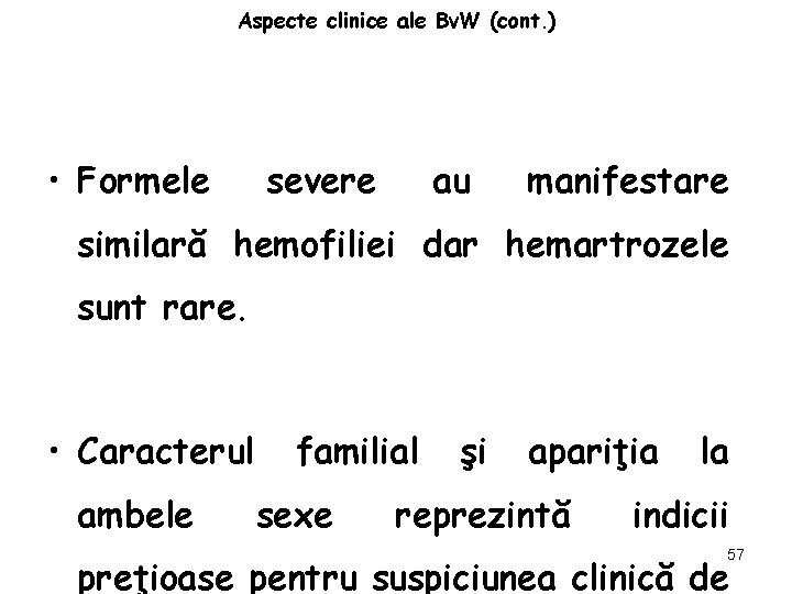 Aspecte clinice ale Bv. W (cont. ) • Formele severe au manifestare similară hemofiliei