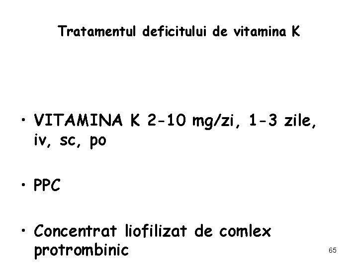 Tratamentul deficitului de vitamina K • VITAMINA K 2 -10 mg/zi, 1 -3 zile,