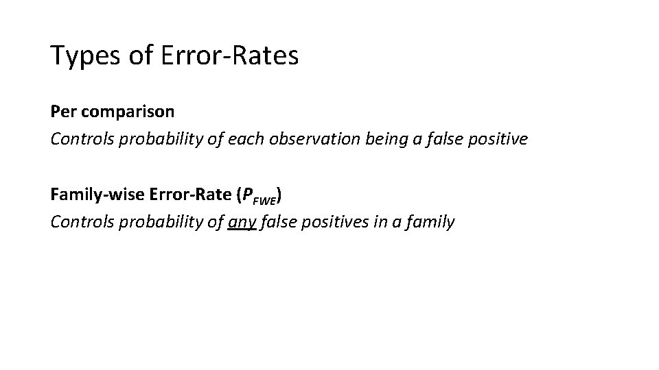 Types of Error-Rates Per comparison Controls probability of each observation being a false positive