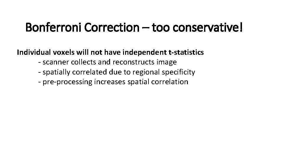 Bonferroni Correction – too conservative! Individual voxels will not have independent t-statistics - scanner