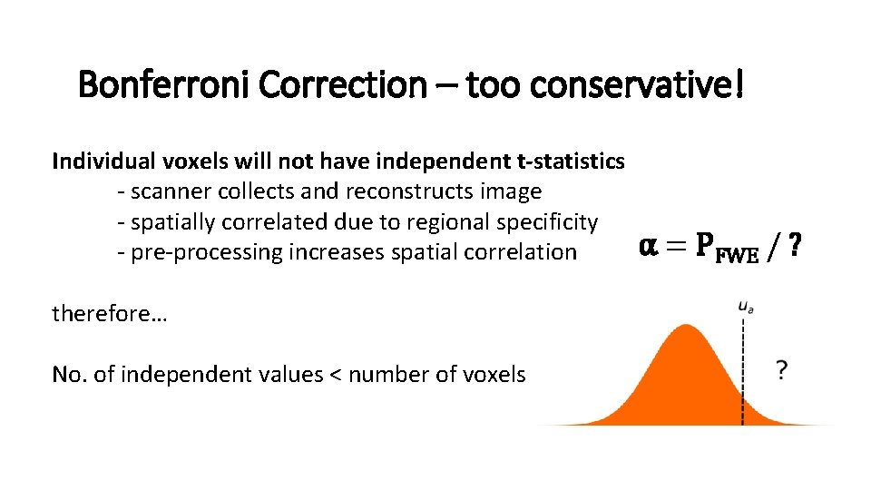 Bonferroni Correction – too conservative! Individual voxels will not have independent t-statistics - scanner