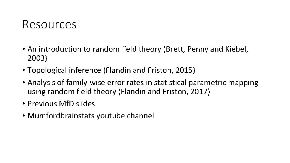 Resources • An introduction to random field theory (Brett, Penny and Kiebel, 2003) •