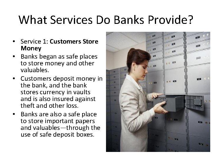 What Services Do Banks Provide? • Service 1: Customers Store Money • Banks began