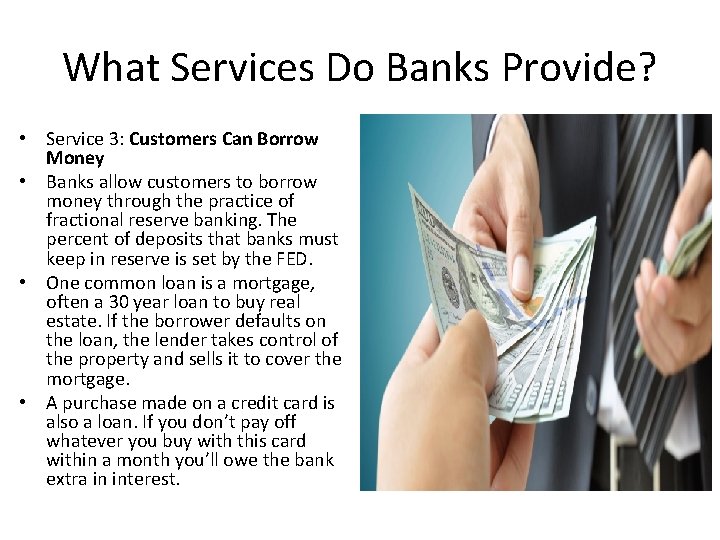 What Services Do Banks Provide? • Service 3: Customers Can Borrow Money • Banks