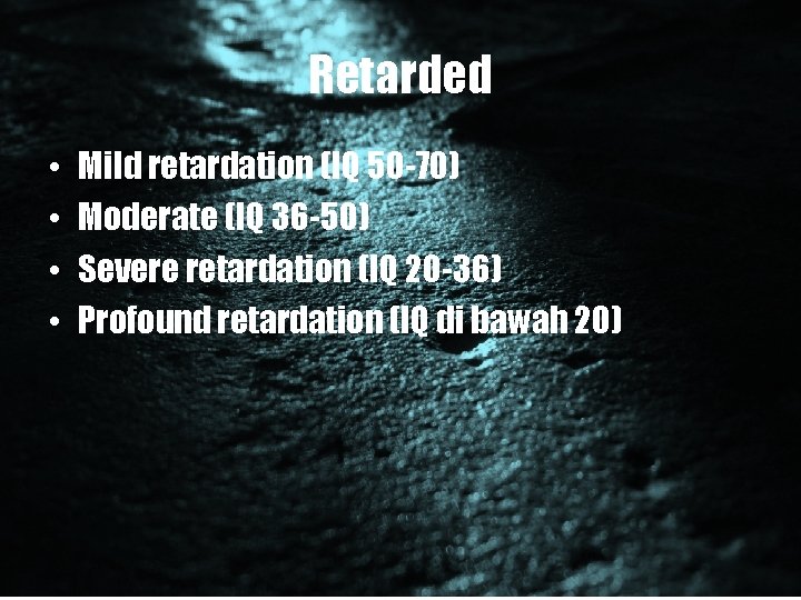 Retarded • • Mild retardation (IQ 50 -70) Moderate (IQ 36 -50) Severe retardation