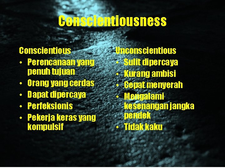 Conscientiousness Conscientious • Perencanaan yang penuh tujuan • Orang yang cerdas • Dapat dipercaya