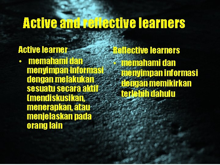 Active and reflective learners Active learner • memahami dan menyimpan informasi dengan melakukan sesuatu