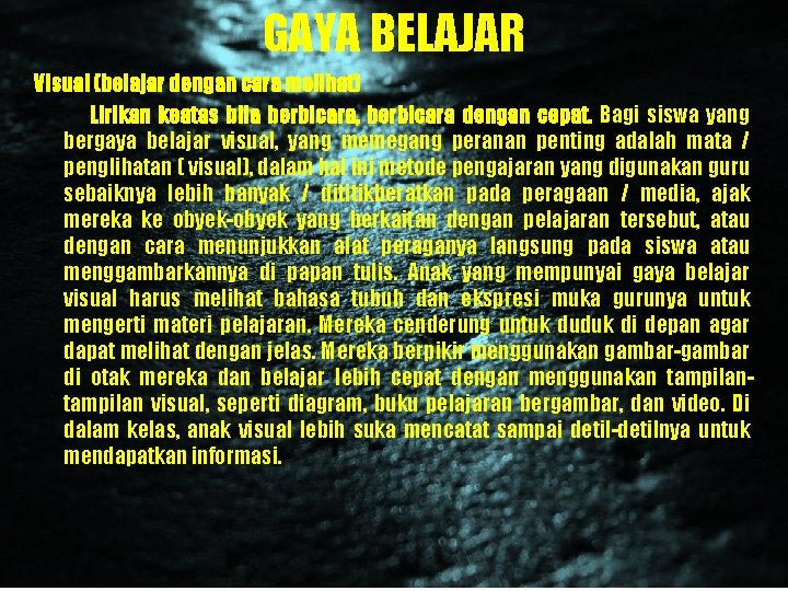 GAYA BELAJAR Visual (belajar dengan cara melihat) Lirikan keatas bila berbicara, berbicara dengan cepat.