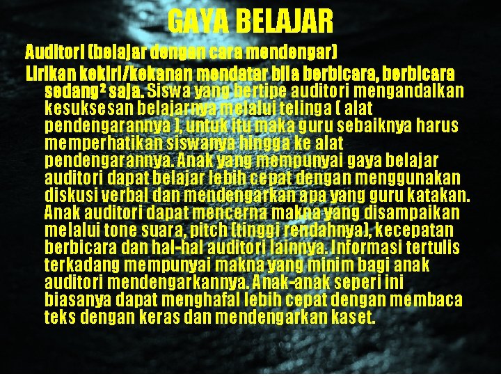 GAYA BELAJAR Auditori (belajar dengan cara mendengar) Lirikan kekiri/kekanan mendatar bila berbicara, berbicara sedang