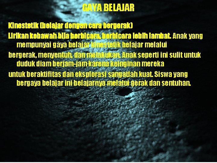 GAYA BELAJAR Kinestetik (belajar dengan cara bergerak) Lirikan kebawah bila berbicara, berbicara lebih lambat.