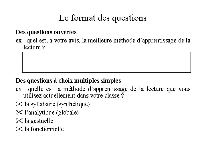 Le format des questions Des questions ouvertes ex : quel est, à votre avis,