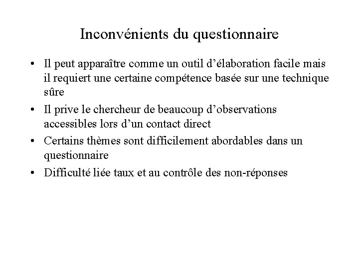 Inconvénients du questionnaire • Il peut apparaître comme un outil d’élaboration facile mais il