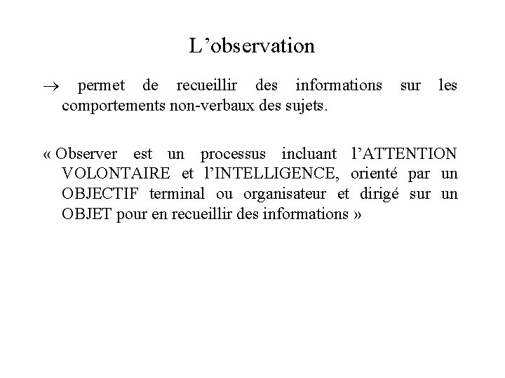 L’observation permet de recueillir des informations sur les comportements non-verbaux des sujets. « Observer