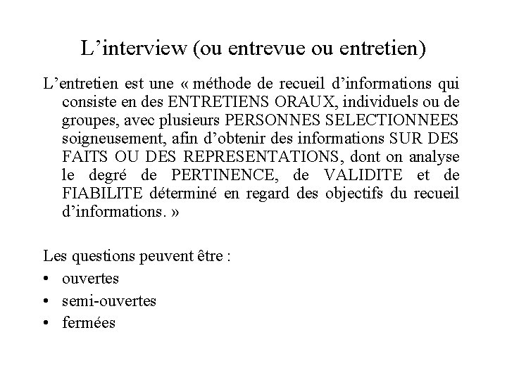 L’interview (ou entrevue ou entretien) L’entretien est une « méthode de recueil d’informations qui