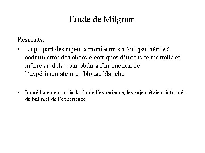 Etude de Milgram Résultats: • La plupart des sujets « moniteurs » n’ont pas