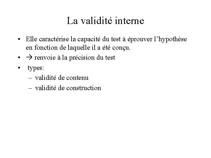 La validité interne • Elle caractérise la capacité du test à éprouver l’hypothèse en