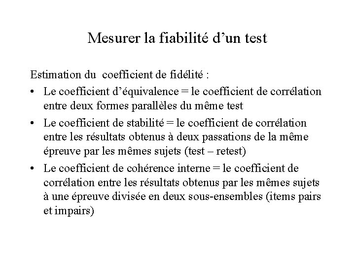 Mesurer la fiabilité d’un test Estimation du coefficient de fidélité : • Le coefficient