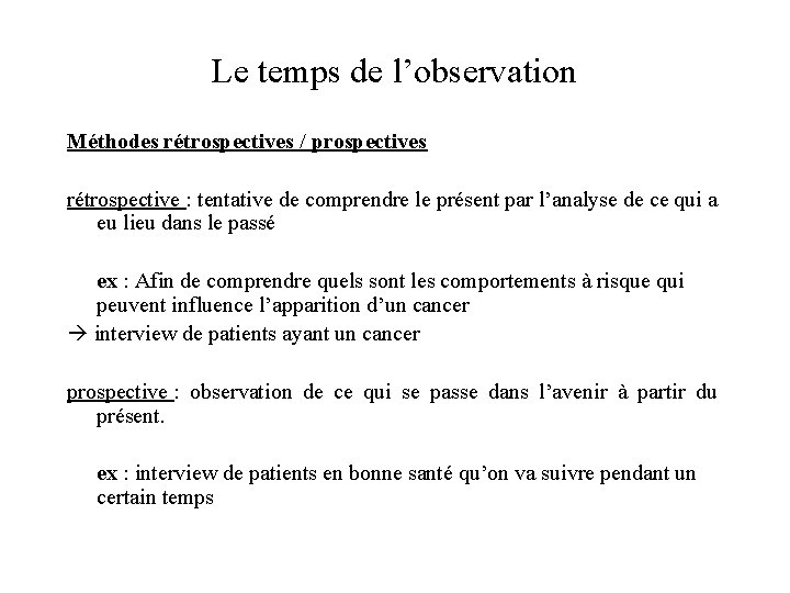 Le temps de l’observation Méthodes rétrospectives / prospectives rétrospective : tentative de comprendre le