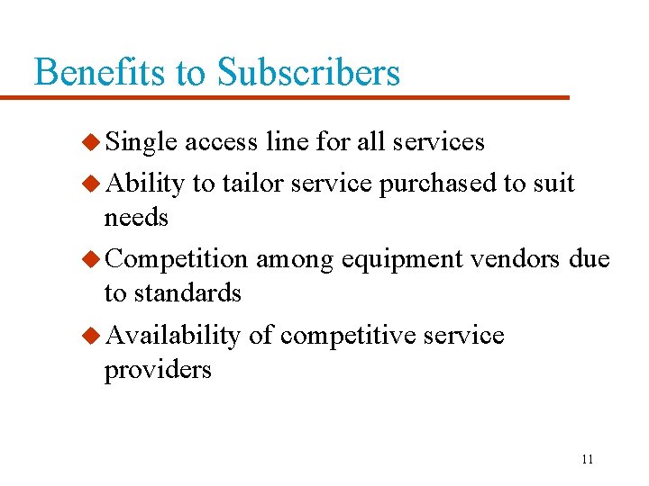 Benefits to Subscribers u Single access line for all services u Ability to tailor