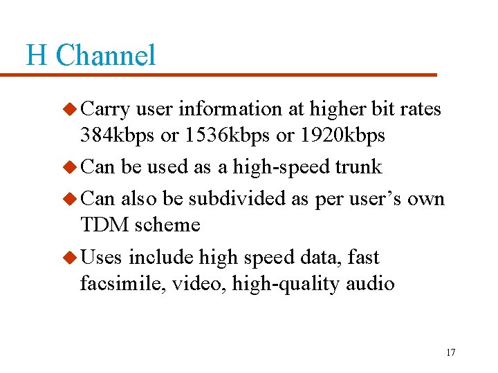 H Channel u Carry user information at higher bit rates 384 kbps or 1536