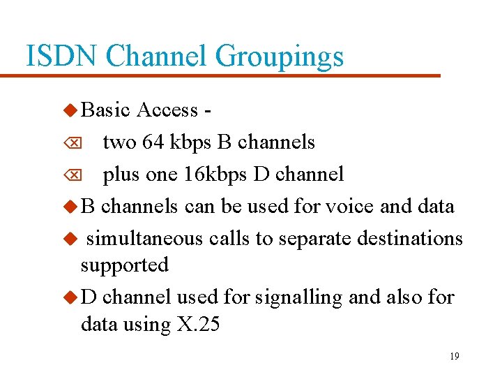 ISDN Channel Groupings u Basic Access Õ two 64 kbps B channels Õ plus